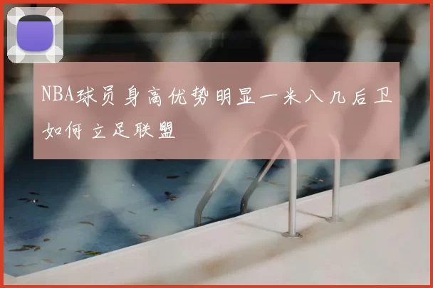 NBA球员身高优势明显一米八几后卫如何立足联盟