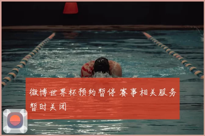 微博世界杯预约暂停 赛事相关服务暂时关闭