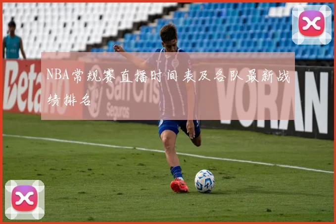 NBA常规赛直播时间表及各队最新战绩排名