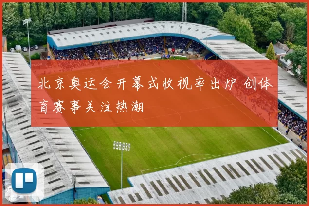 北京奥运会开幕式收视率出炉 创体育赛事关注热潮