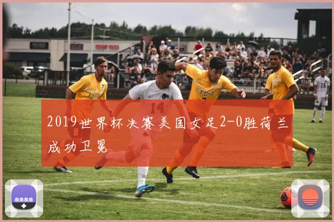 2019世界杯决赛美国女足2-0胜荷兰成功卫冕