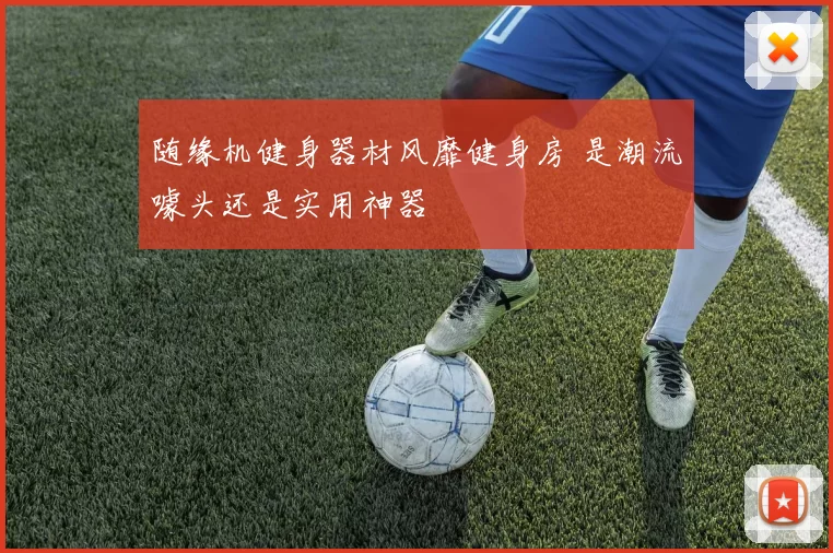 随缘机健身器材风靡健身房 是潮流噱头还是实用神器