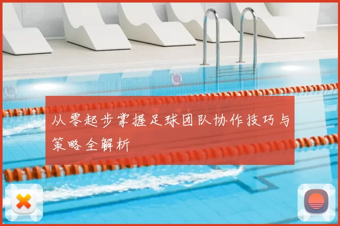 从零起步掌握足球团队协作技巧与策略全解析