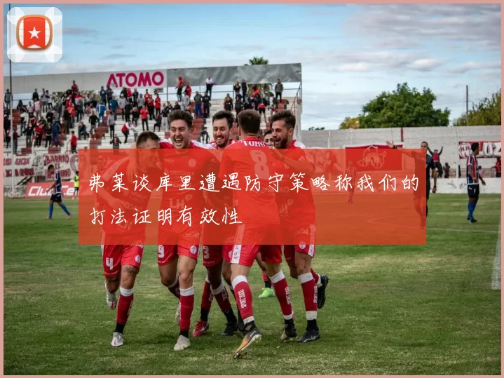 弗莱谈库里遭遇防守策略称我们的打法证明有效性
