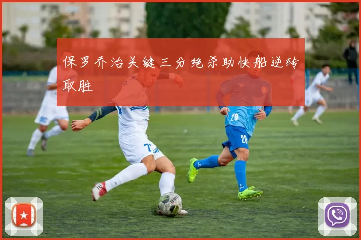 保罗乔治关键三分绝杀助快船逆转取胜