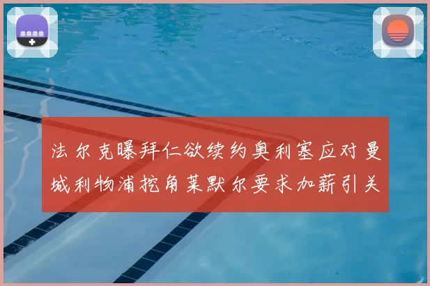 法尔克曝拜仁欲续约奥利塞应对曼城利物浦挖角莱默尔要求加薪引关注