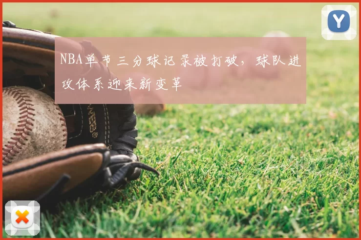 NBA单节三分球记录被打破，球队进攻体系迎来新变革
