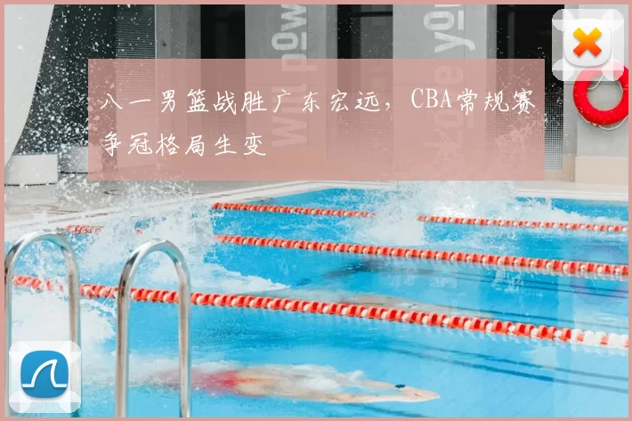 八一男篮战胜广东宏远，CBA常规赛争冠格局生变