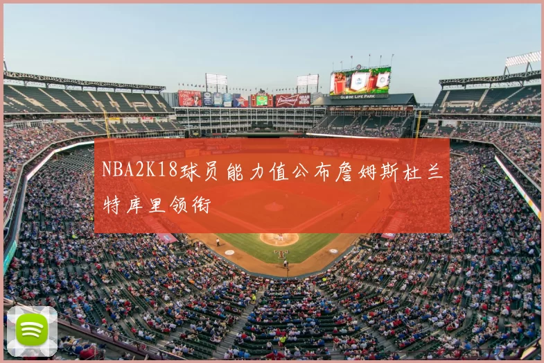 NBA2K18球员能力值公布詹姆斯杜兰特库里领衔