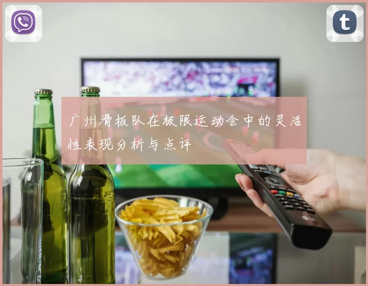 广州滑板队在极限运动会中的灵活性表现分析与点评