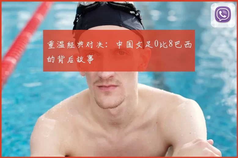 重温经典对决：中国女足0比8巴西的背后故事