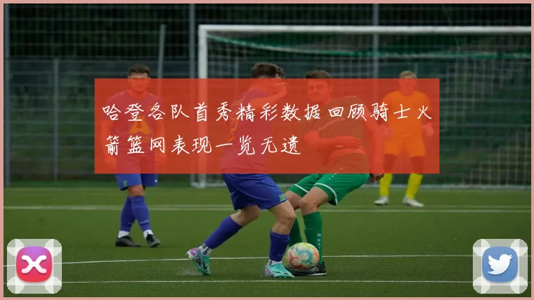 哈登各队首秀精彩数据回顾骑士火箭篮网表现一览无遗